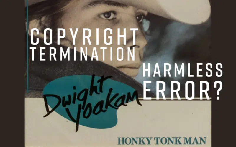 As a new case involving Dwight Yoakam illustrates, successfully serving a copyright termination notice is fraught with potential pitfalls, and mistakes come easy and often. Can the "harmless error" doctrine save the day?