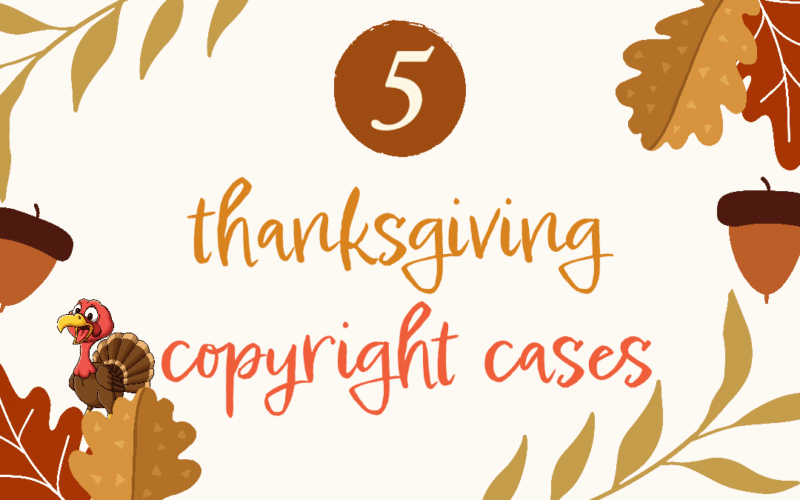 Top 5 Thanksgiving Copyright Cases: If you like your turkey with a side of copyright infringement, you've come to the right place.